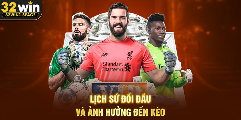 Tỷ lệ kèo nhà cái 32WIN – Góc Nhìn Toàn Diện Giúp Người Chơi Hiểu Rõ Mỗi Trận Đấu 3 Lịch Sử Đối Đầu Và Ảnh Hưởng Đến Kèo