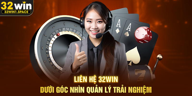 Liên Hệ 32WIN Dưới Góc Nhìn Quản Lý Trải Nghiệm