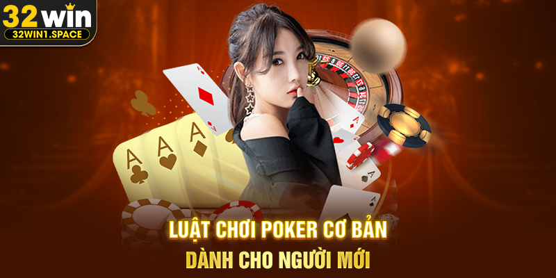 Bài Poker 32WIN – Trò Chơi Đỉnh Cao Của Bản Lĩnh, Tư Duy Và Chiến Thuật 2 Luật Chơi Poker Cơ Bản Dành Cho Người Mới