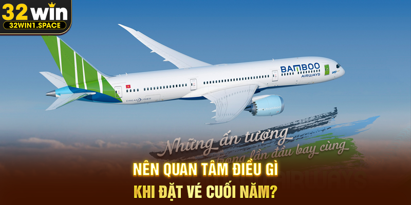 Nên quan tâm điều gì khi đặt vé cuối năm?