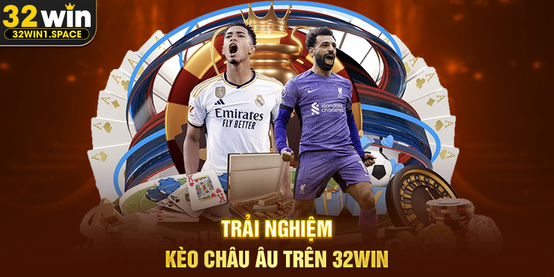 Kèo Châu Âu 32WIN – Góc Nhìn Toàn Diện Về Một Hình Thức Cá Cược Bóng Đá Phổ Biến 2 Trải Nghiệm Kèo Châu Âu Trên 32WIN