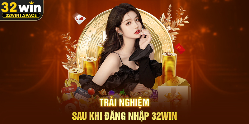 Trải Nghiệm Sau Khi Đăng Nhập 32WIN